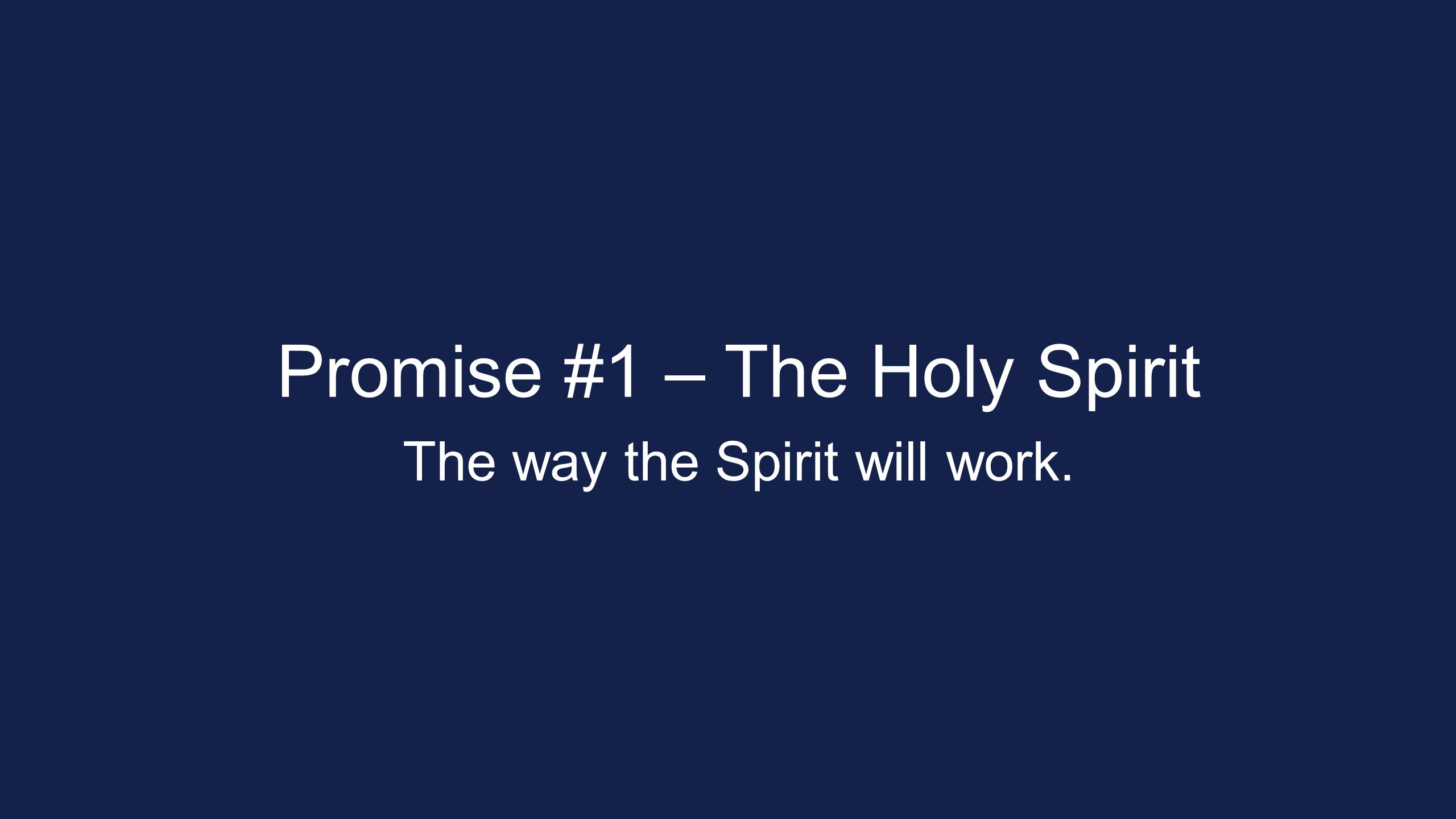 Promise #1 – The Holy Spirit The way the Spirit will work.
