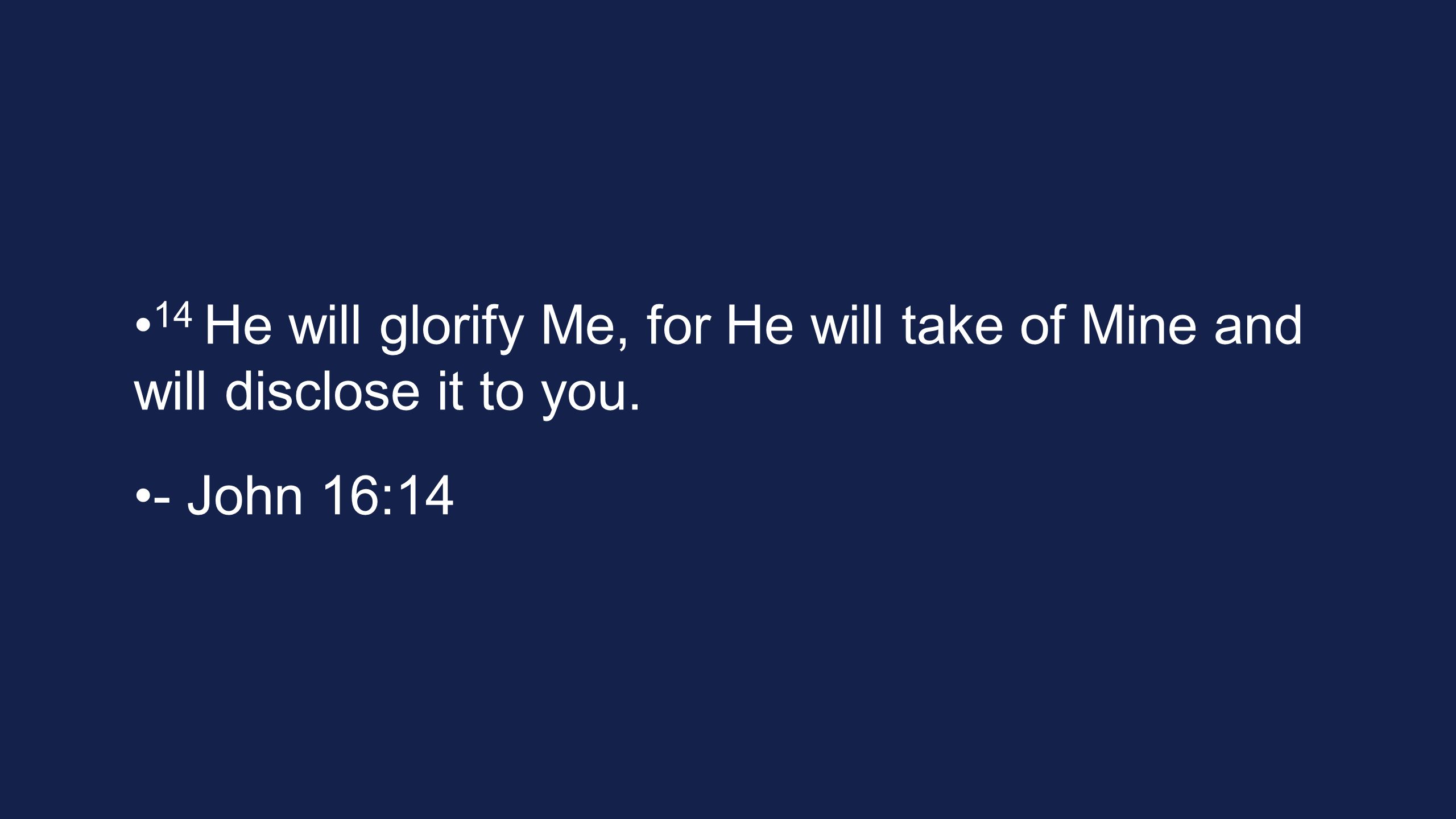 14 He will glorify Me, for He will take of Mine and will disclose it to you. - John 16:14