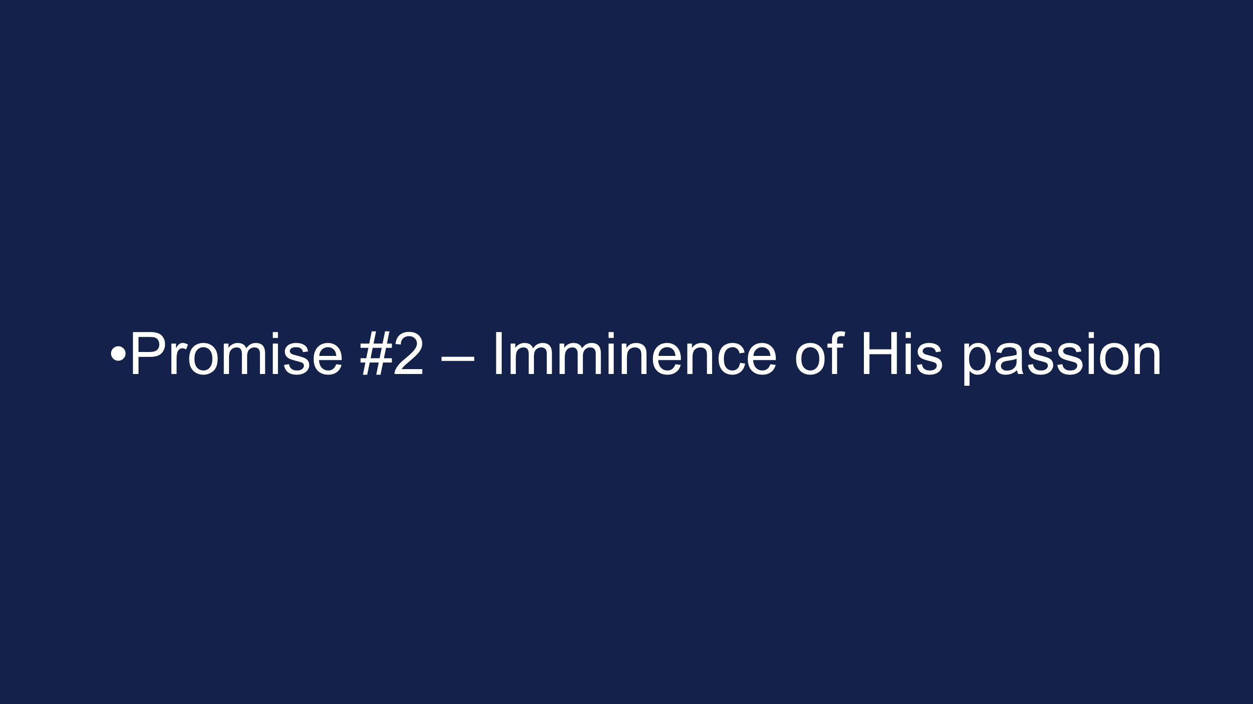 Promise #2 – Imminence of His passion