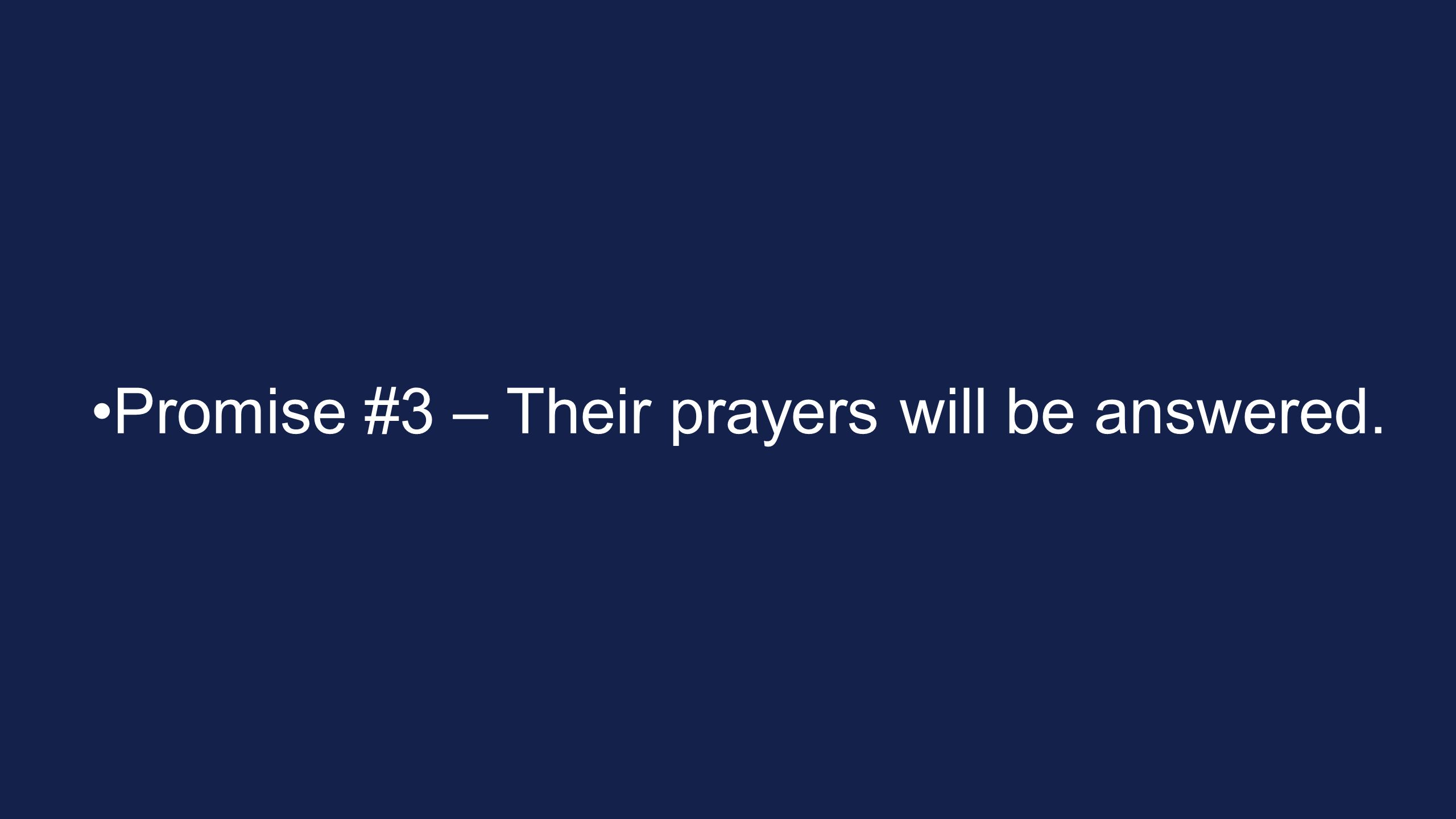 Promise #3 – Their prayers will be answered.
