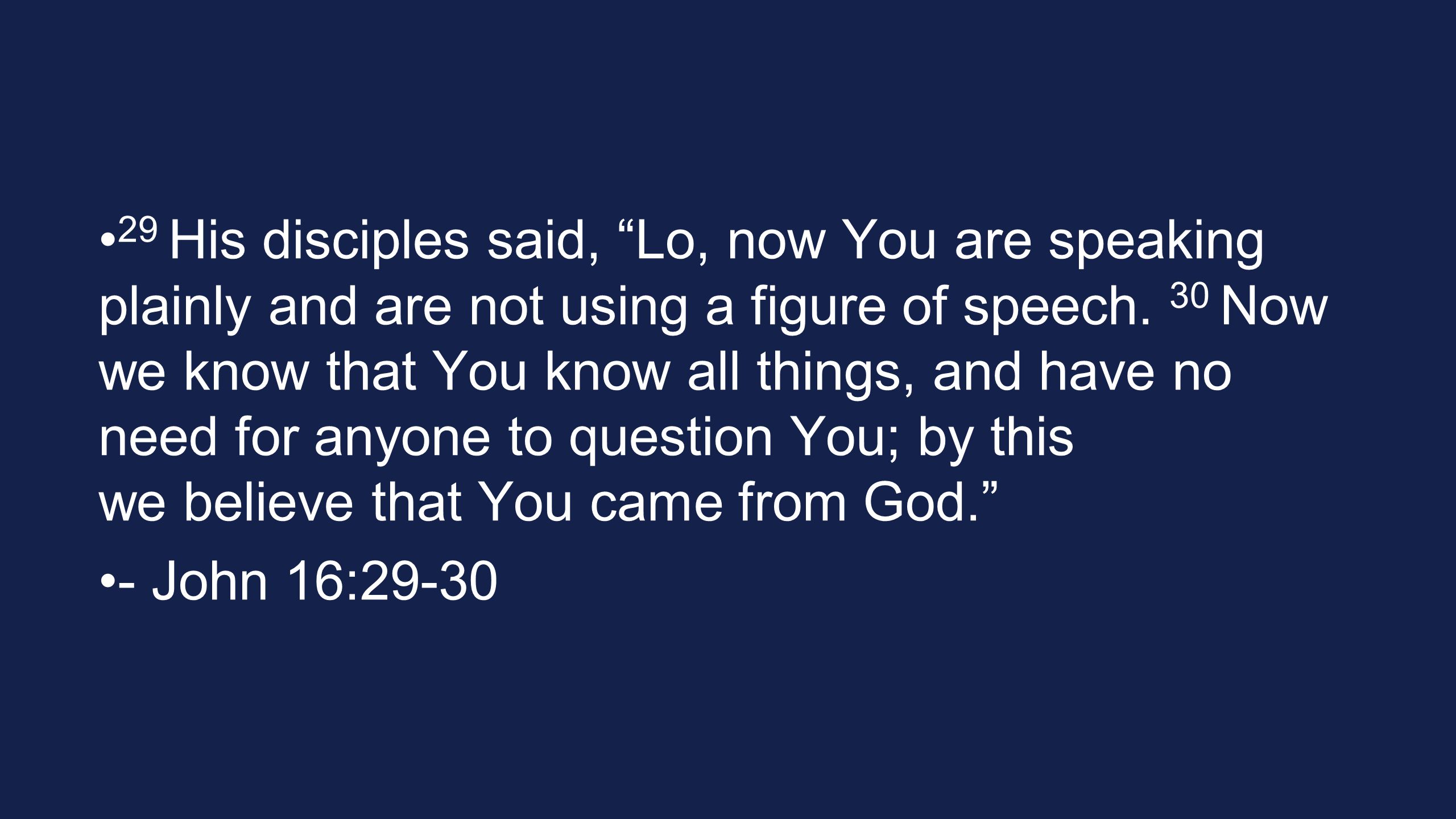 29 His disciples said, Lo, now You are speaking plainly and are not using a figure of speech.