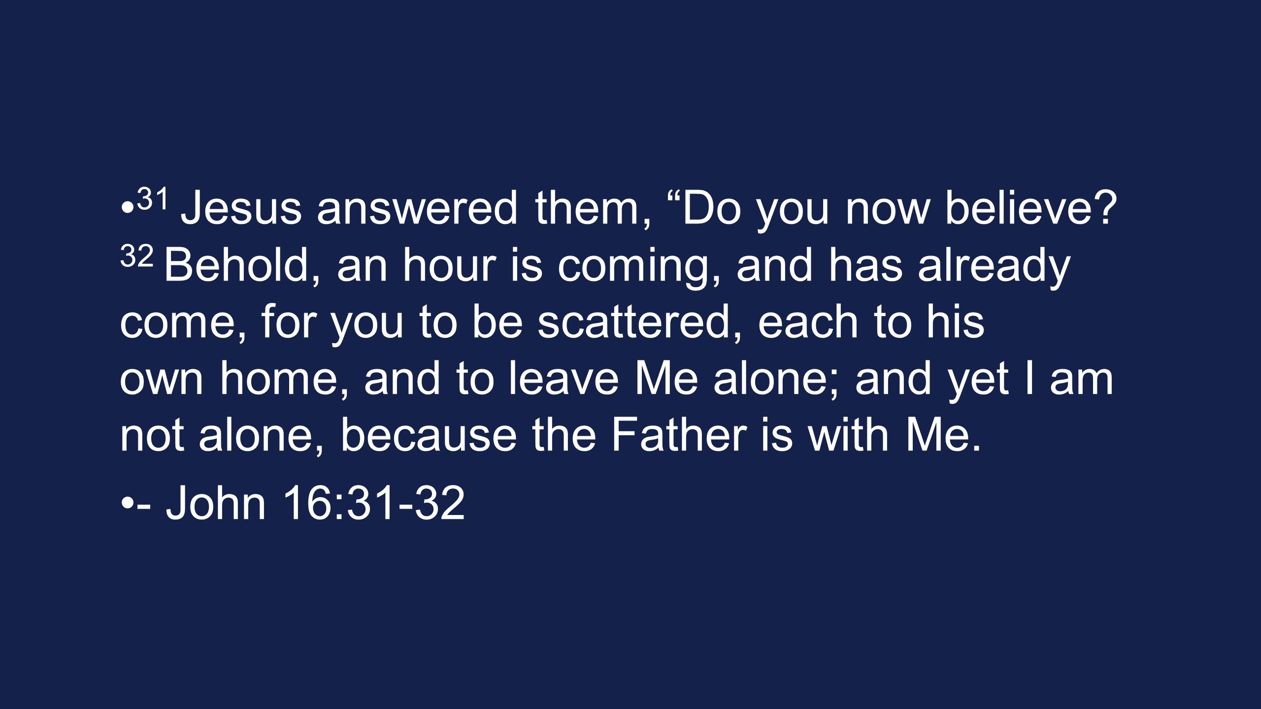 31 Jesus answered them, Do you now believe.