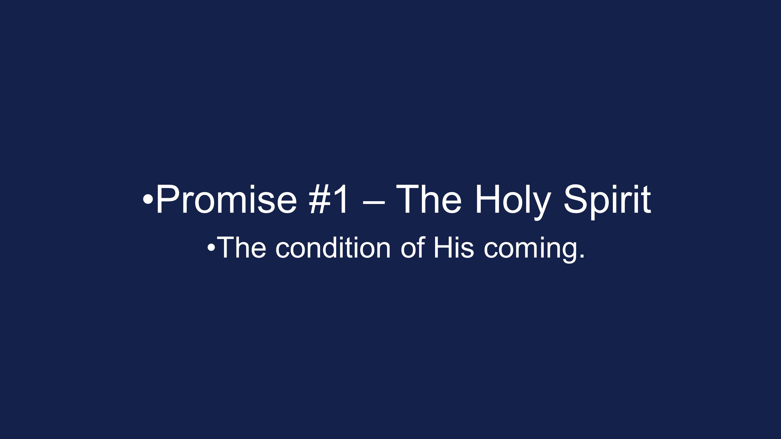 Promise #1 – The Holy Spirit The condition of His coming.
