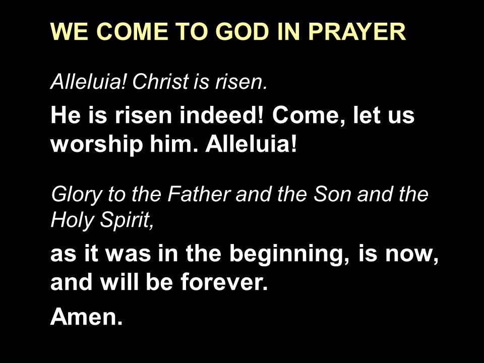WE COME TO GOD IN PRAYER Alleluia. Christ is risen.