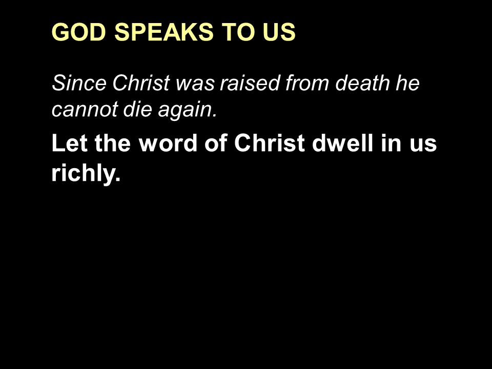 GOD SPEAKS TO US Since Christ was raised from death he cannot die again.
