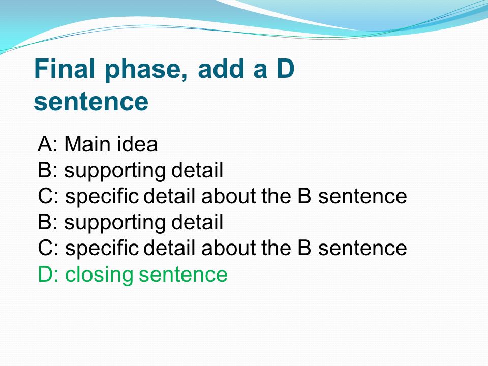 A: Main idea B: supporting detail C: specific detail about the B sentence B: supporting detail C: specific detail about the B sentence D: closing sentence Final phase, add a D sentence