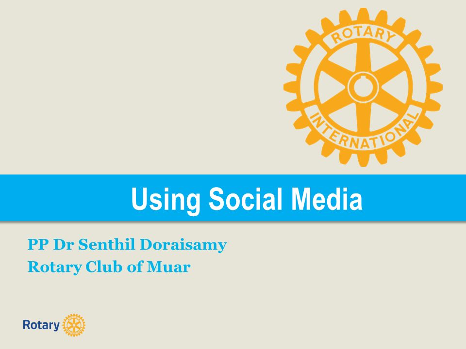Using Social Media PP Dr Senthil Doraisamy Rotary Club of Muar