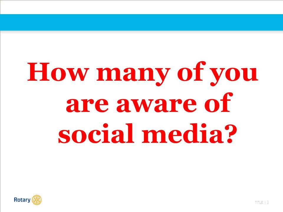 TITLE | 3 How many of you are aware of social media