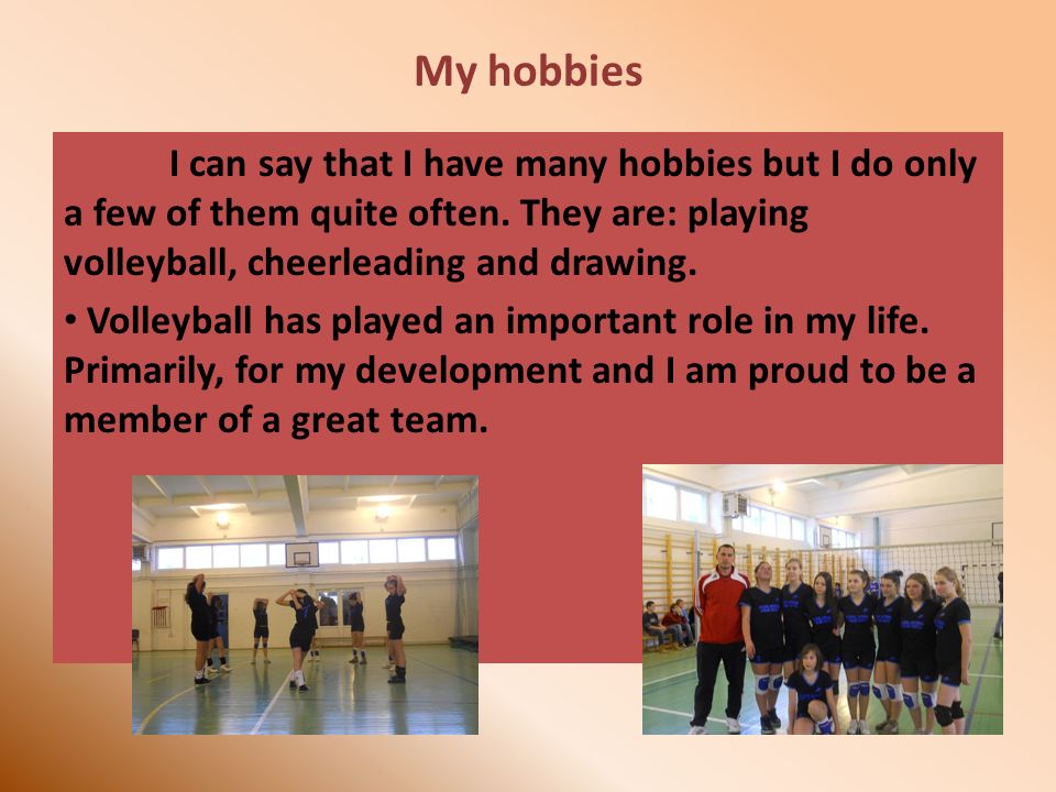 My hobbies I can say that I have many hobbies but I do only a few of them quite often.
