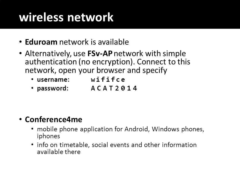 wireless network Eduroam network is available Alternatively, use FSv-AP network with simple authentication (no encryption).
