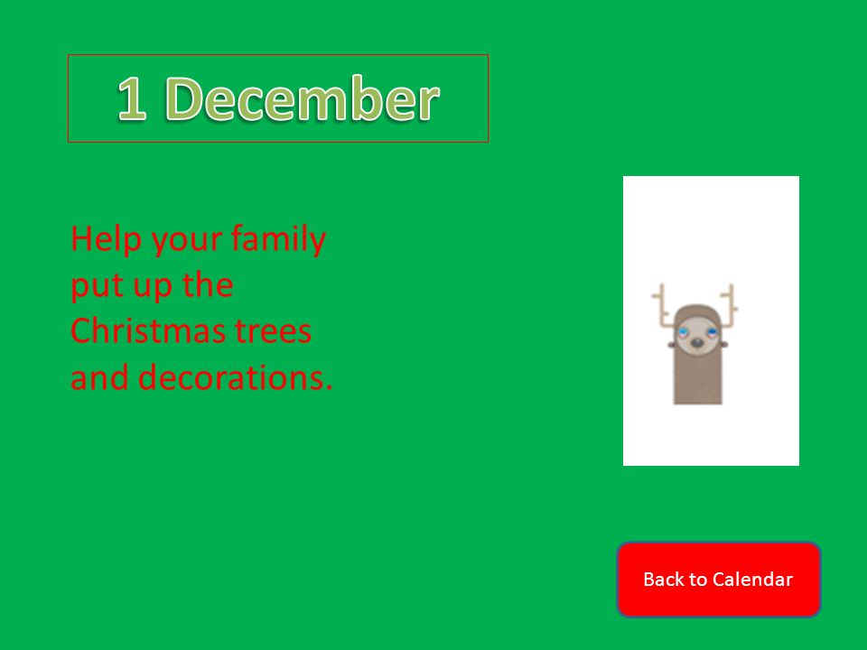 Back to Calendar Help your family put up the Christmas trees and decorations.