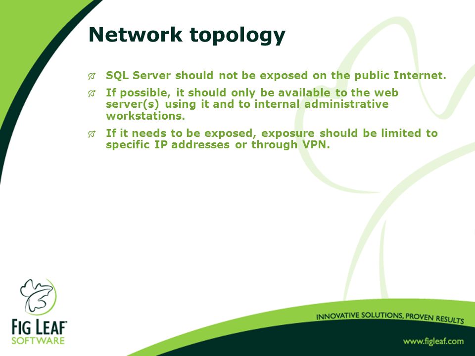 Network topology  SQL Server should not be exposed on the public Internet.