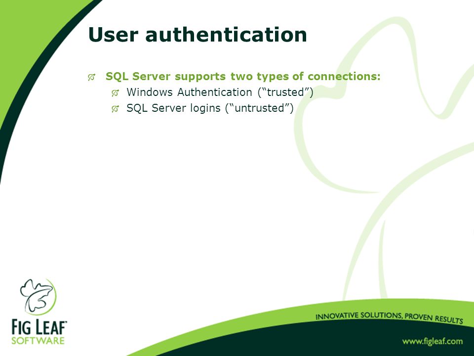 User authentication  SQL Server supports two types of connections:  Windows Authentication ( trusted )  SQL Server logins ( untrusted )