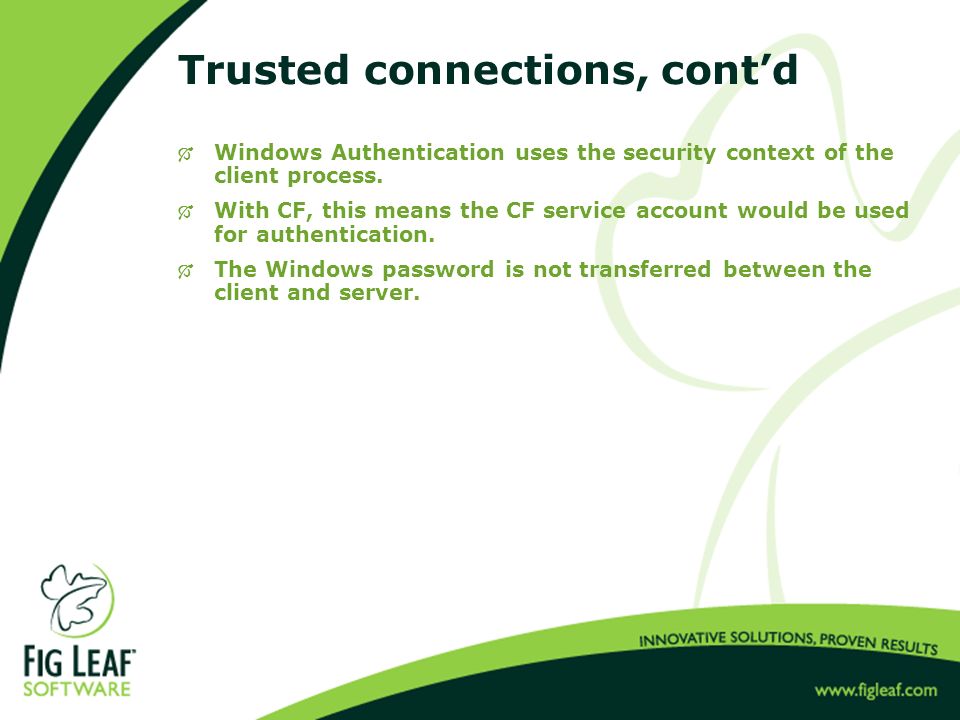 Trusted connections, cont’d  Windows Authentication uses the security context of the client process.