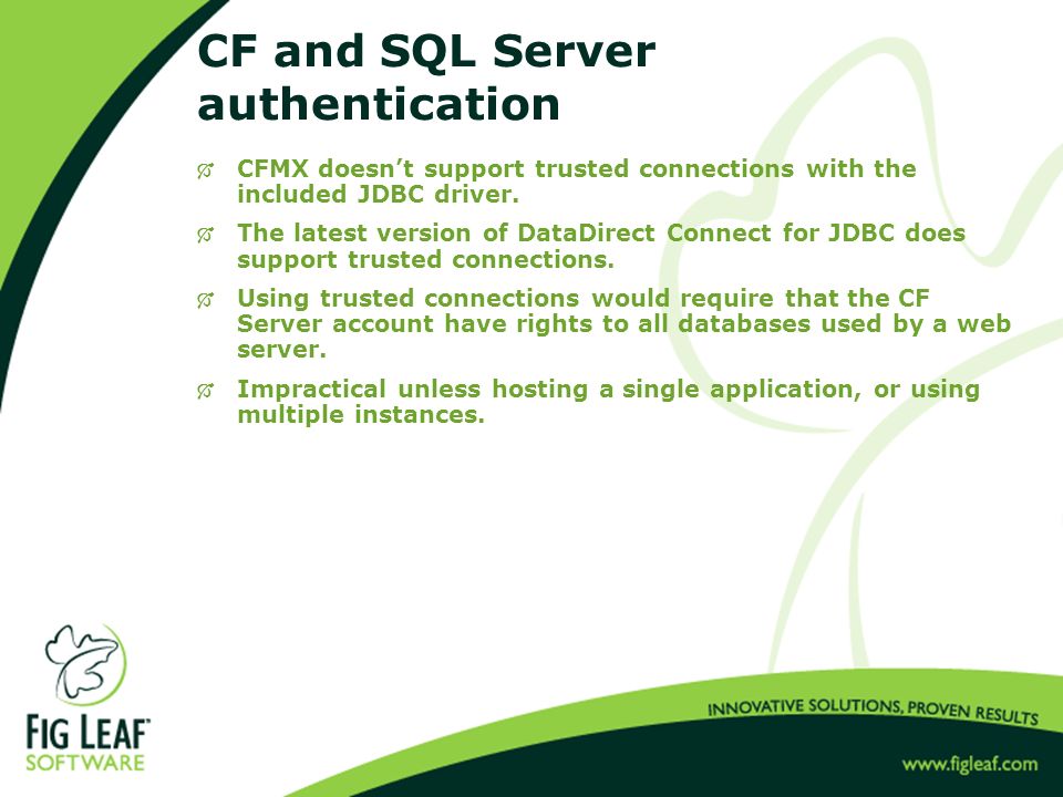 CF and SQL Server authentication  CFMX doesn’t support trusted connections with the included JDBC driver.