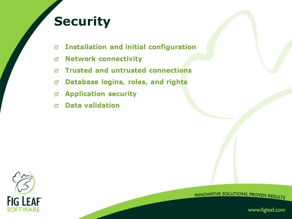 Security  Installation and initial configuration  Network connectivity  Trusted and untrusted connections  Database logins, roles, and rights  Application security  Data validation