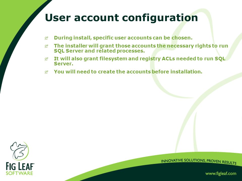 User account configuration  During install, specific user accounts can be chosen.