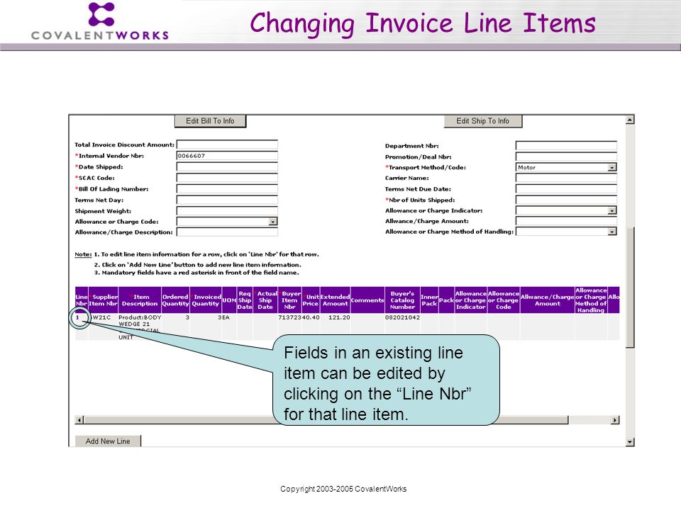 Copyright CovalentWorks Changing Invoice Line Items Fields in an existing line item can be edited by clicking on the Line Nbr for that line item.