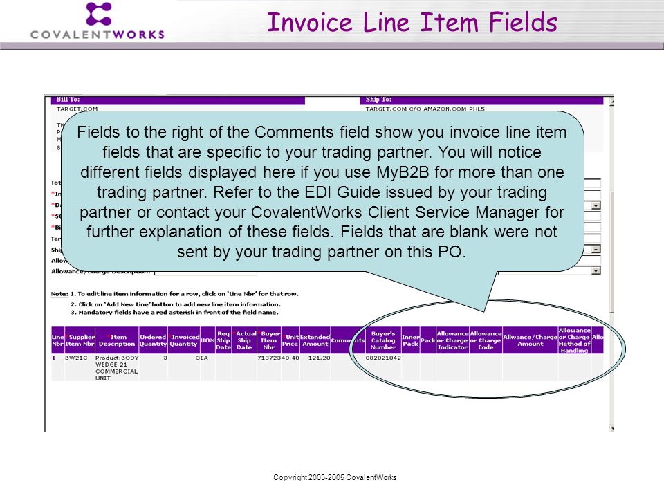 Copyright CovalentWorks Invoice Line Item Fields Fields to the right of the Comments field show you invoice line item fields that are specific to your trading partner.