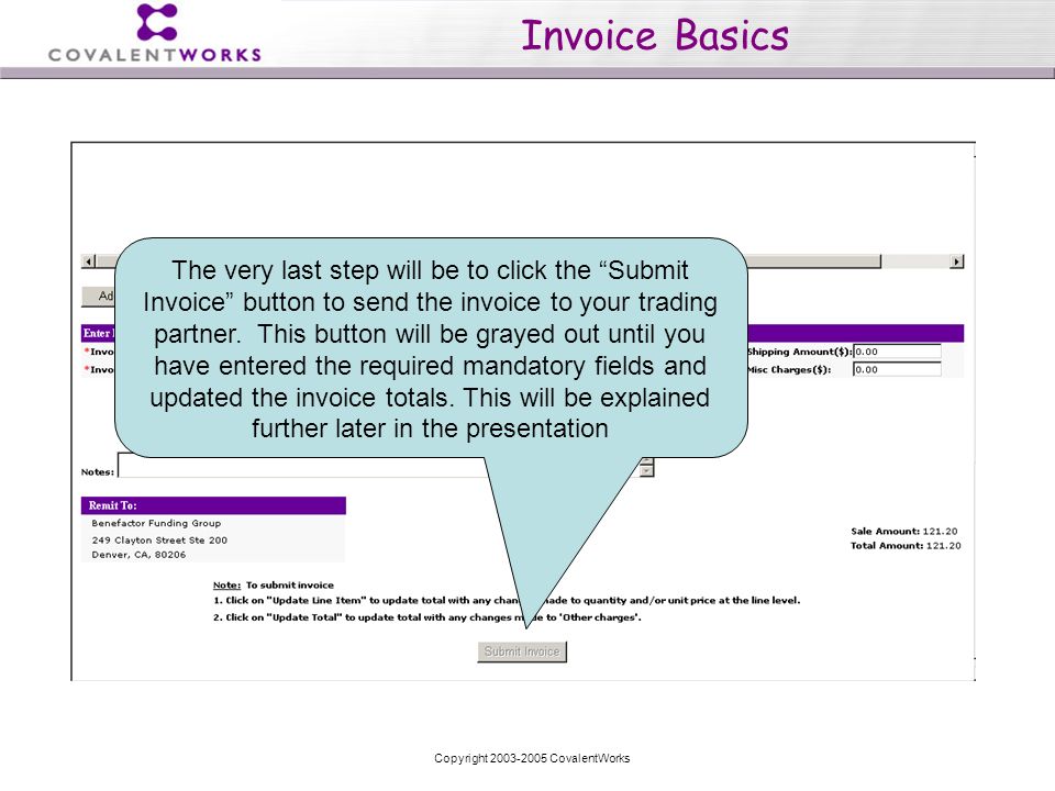 Copyright CovalentWorks Invoice Basics The very last step will be to click the Submit Invoice button to send the invoice to your trading partner.