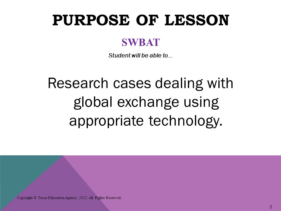 PURPOSE OF LESSON SWBAT Student will be able to… Research cases dealing with global exchange using appropriate technology.