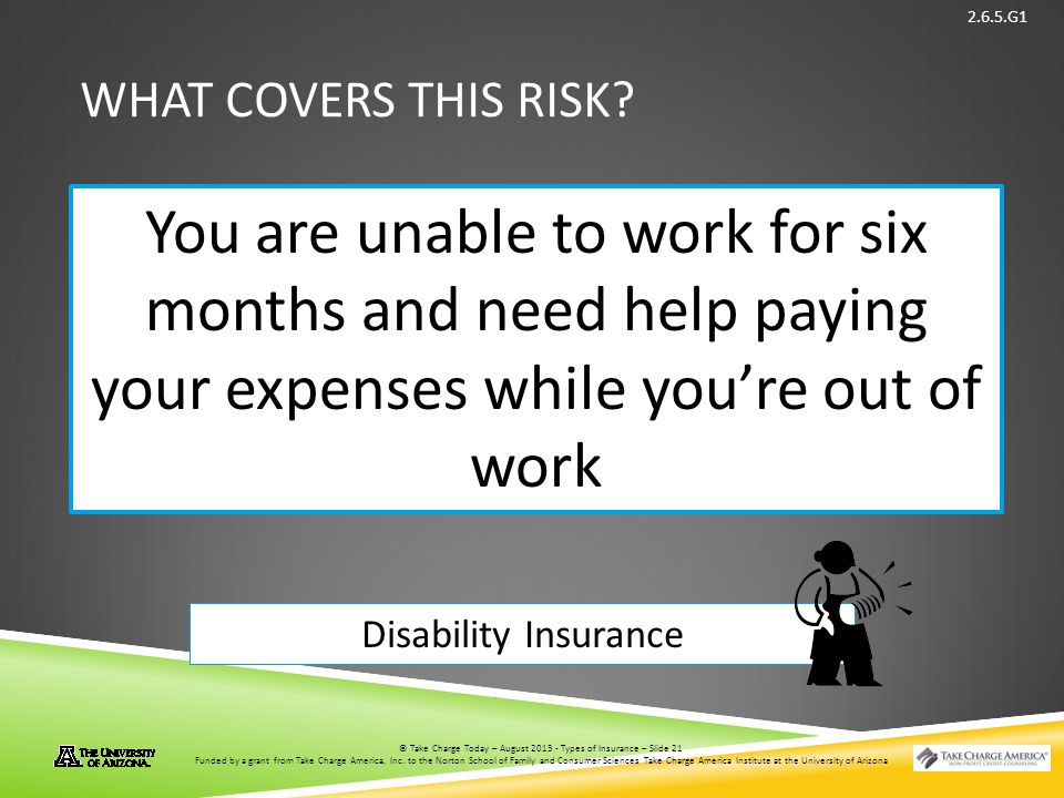 © Take Charge Today – August 2013 – Types of Insurance – Slide 21 Funded by a grant from Take Charge America, Inc.