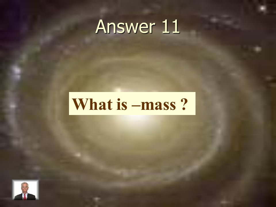 Answer 11 What is –mass