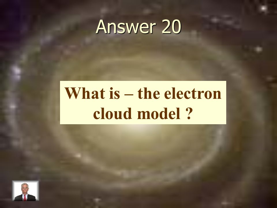 Answer 20 What is – the electron cloud model