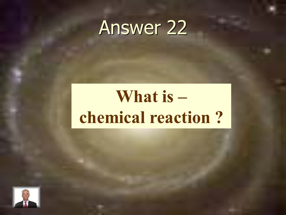 Answer 22 What is – chemical reaction