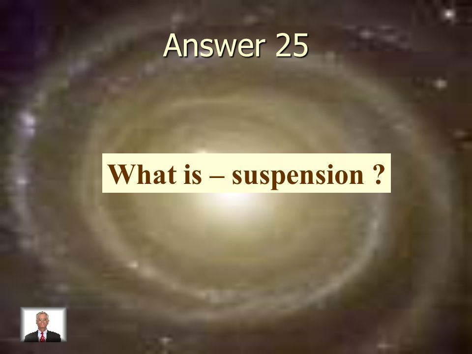 Answer 25 What is – suspension