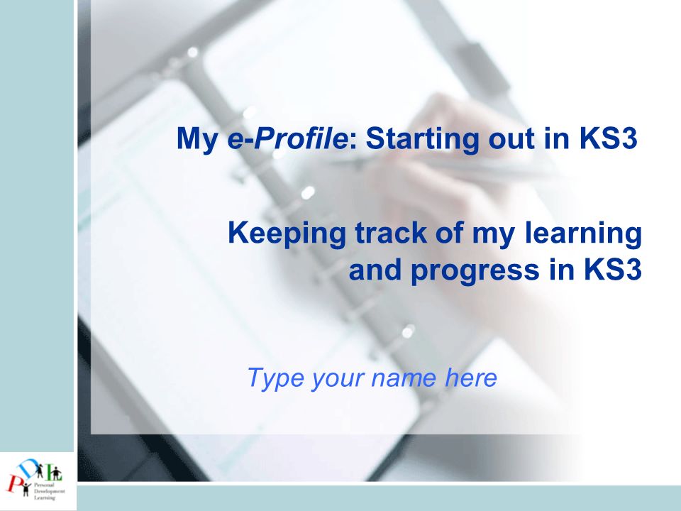 Keeping track of my learning and progress in KS3 Type your name here My e-Profile: Starting out in KS3