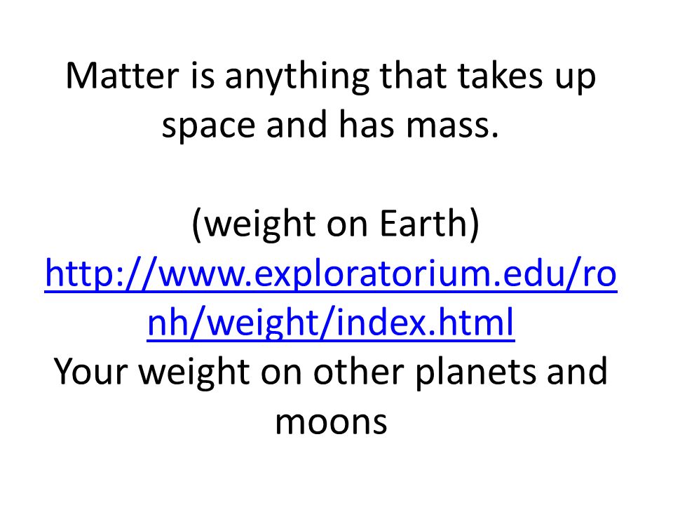 Matter is anything that takes up space and has mass.