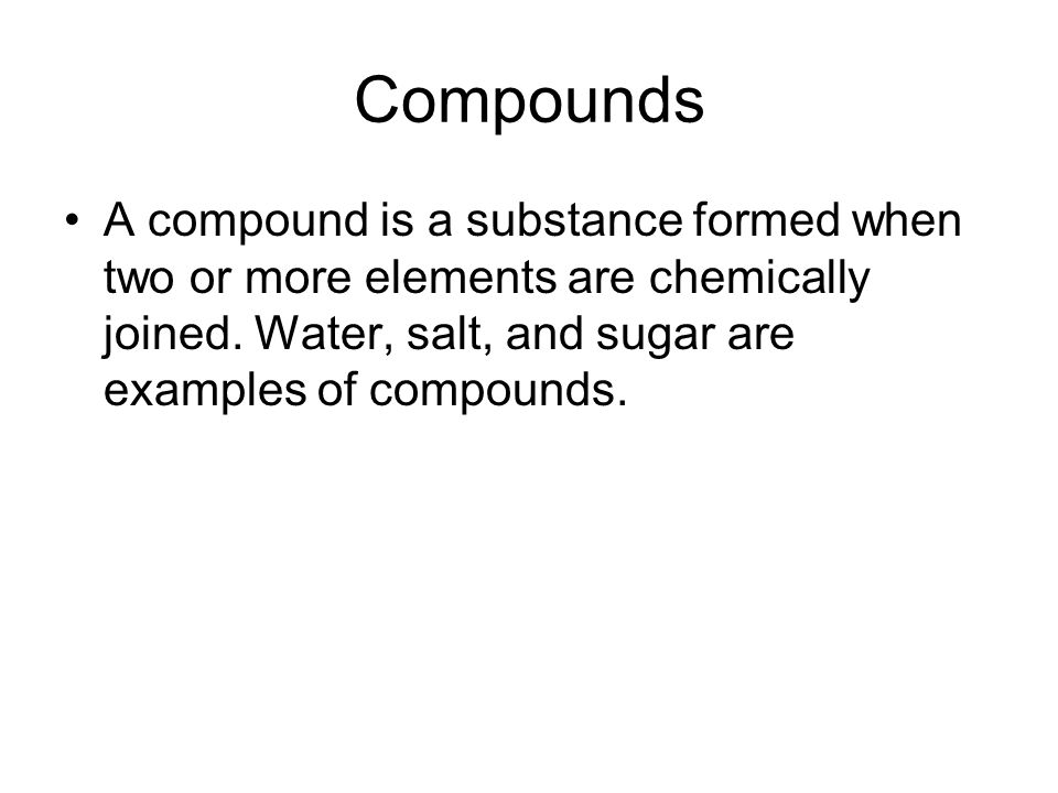 Compounds A compound is a substance formed when two or more elements are chemically joined.