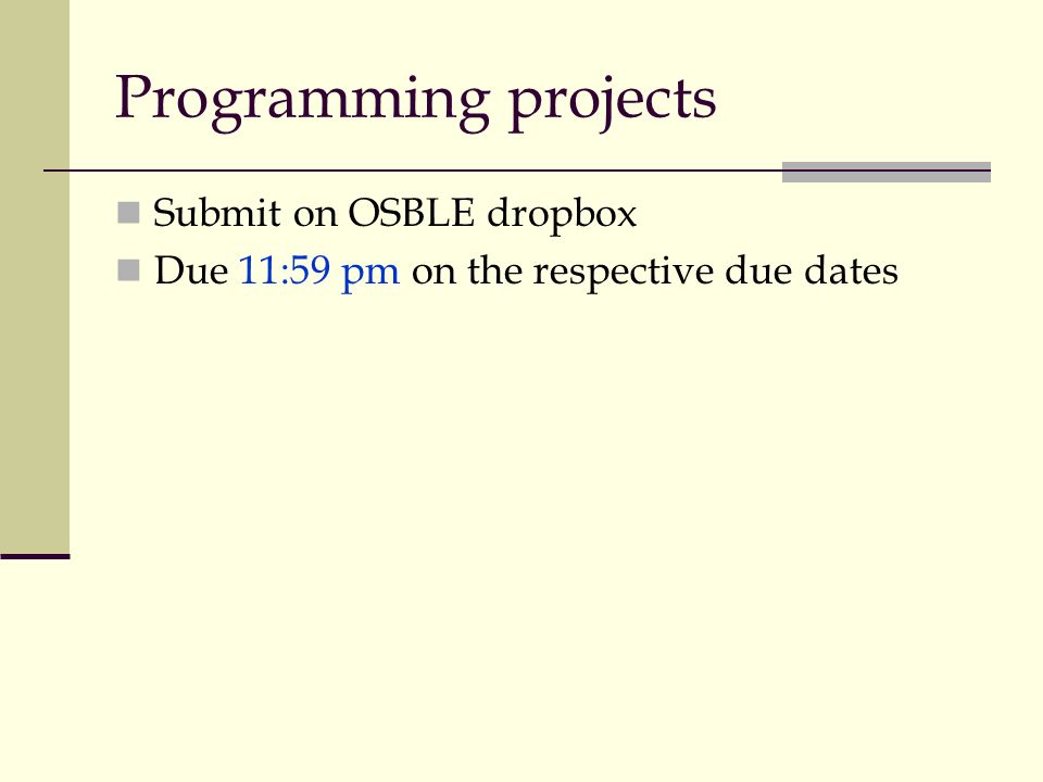 Programming projects Submit on OSBLE dropbox Due 11:59 pm on the respective due dates