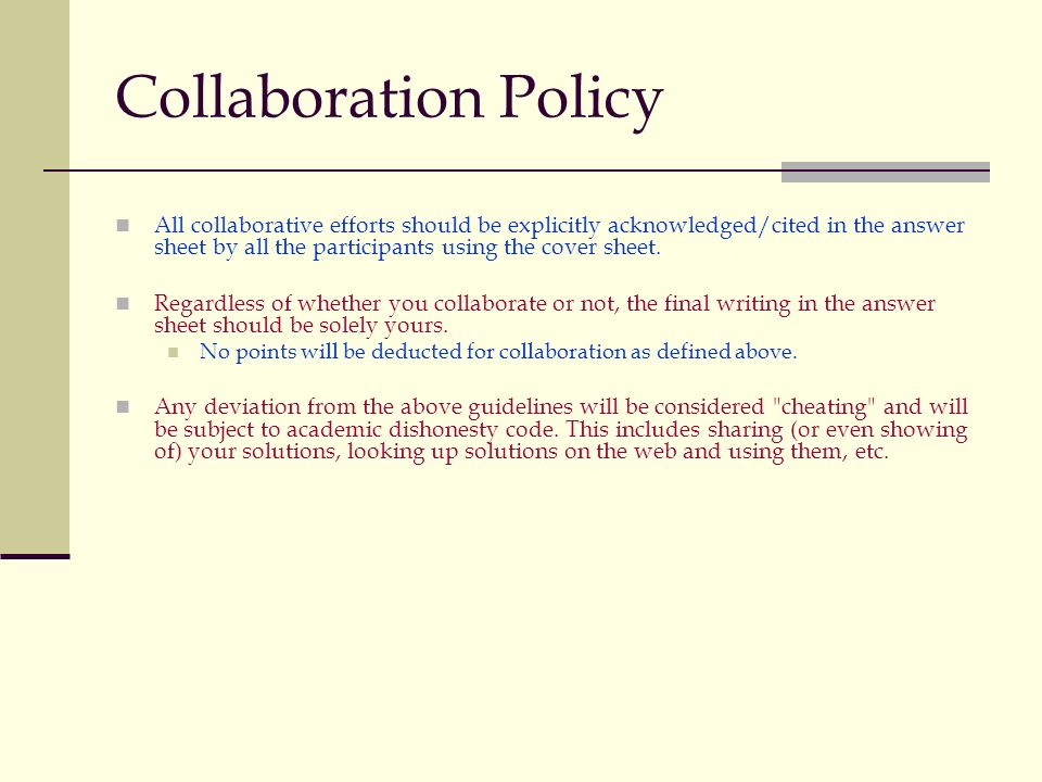 Collaboration Policy All collaborative efforts should be explicitly acknowledged/cited in the answer sheet by all the participants using the cover sheet.