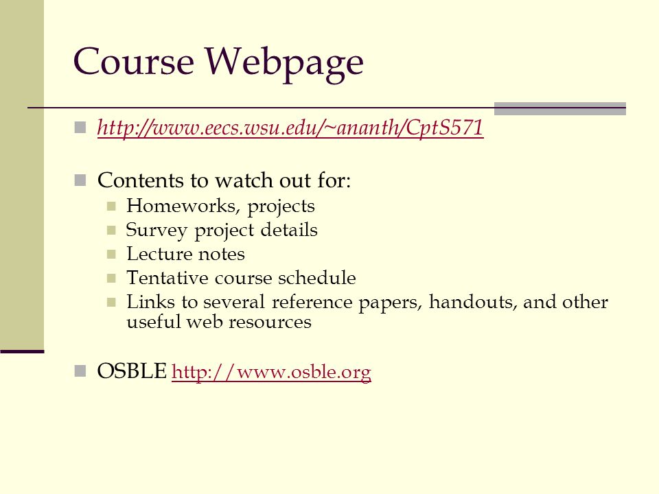 Course Webpage   Contents to watch out for: Homeworks, projects Survey project details Lecture notes Tentative course schedule Links to several reference papers, handouts, and other useful web resources OSBLE