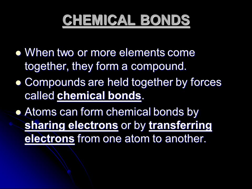 CHEMICAL BONDS When two or more elements come together, they form a compound.