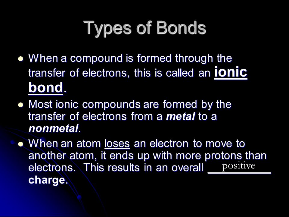 Types of Bonds When a compound is formed through the transfer of electrons, this is called an ionic bond.