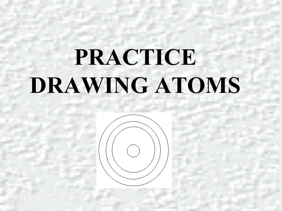 PRACTICE DRAWING ATOMS