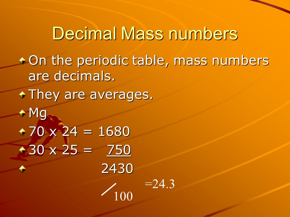 Decimal Mass numbers On the periodic table, mass numbers are decimals.