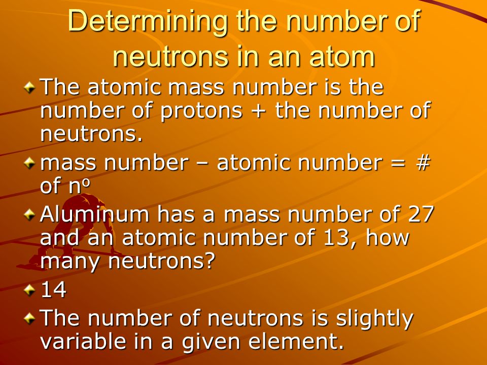 Determining the number of neutrons in an atom The atomic mass number is the number of protons + the number of neutrons.