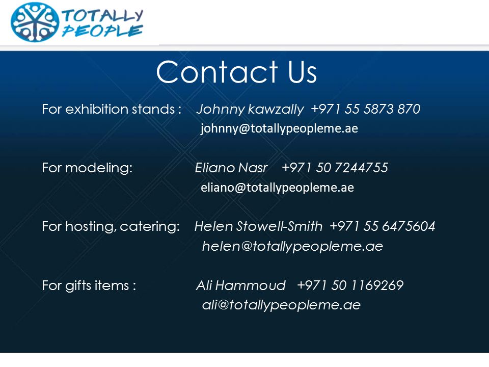 Contact Us For exhibition stands : Johnny kawzally For modeling: Eliano Nasr For hosting, catering: Helen Stowell-Smith For gifts items : Ali Hammoud