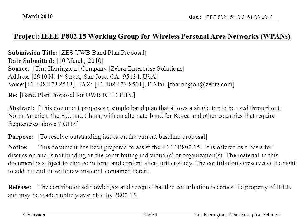 doc.: IEEE f Submission IEEE f March 2010 Tim Harrington, Zebra Enterprise SolutionsSlide 1 Project: IEEE P Working Group for Wireless Personal Area Networks (WPANs) Submission Title: [ZES UWB Band Plan Proposal] Date Submitted: [10 March, 2010] Source: [Tim Harrington] Company [Zebra Enterprise Solutions] Address [2940 N.