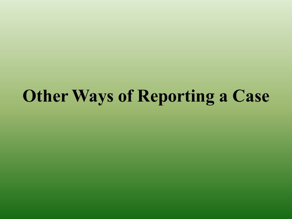 Other Ways of Reporting a Case
