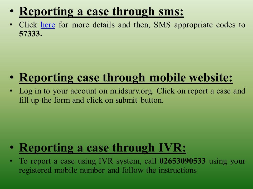 Reporting a case through sms: Click here for more details and then, SMS appropriate codes to here Reporting case through mobile website: Log in to your account on m.idsurv.org.
