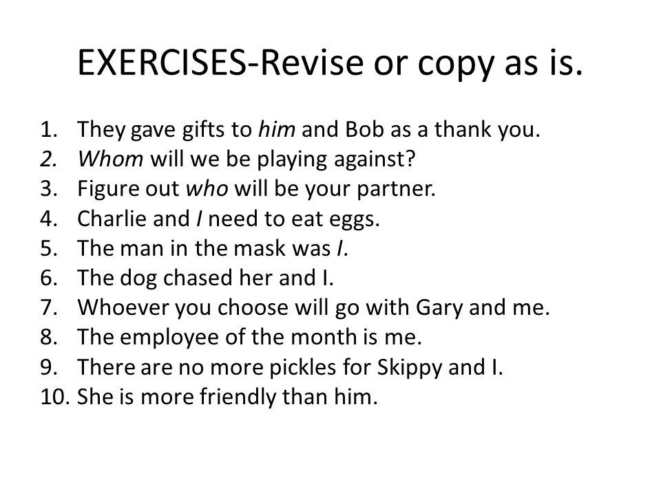EXERCISES-Revise or copy as is. 1.They gave gifts to him and Bob as a thank you.