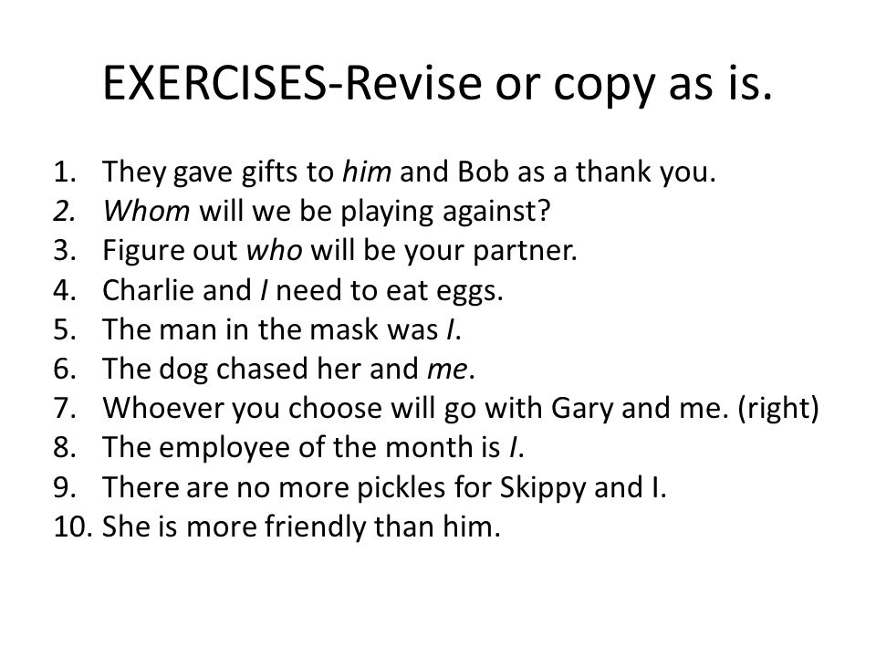 EXERCISES-Revise or copy as is. 1.They gave gifts to him and Bob as a thank you.