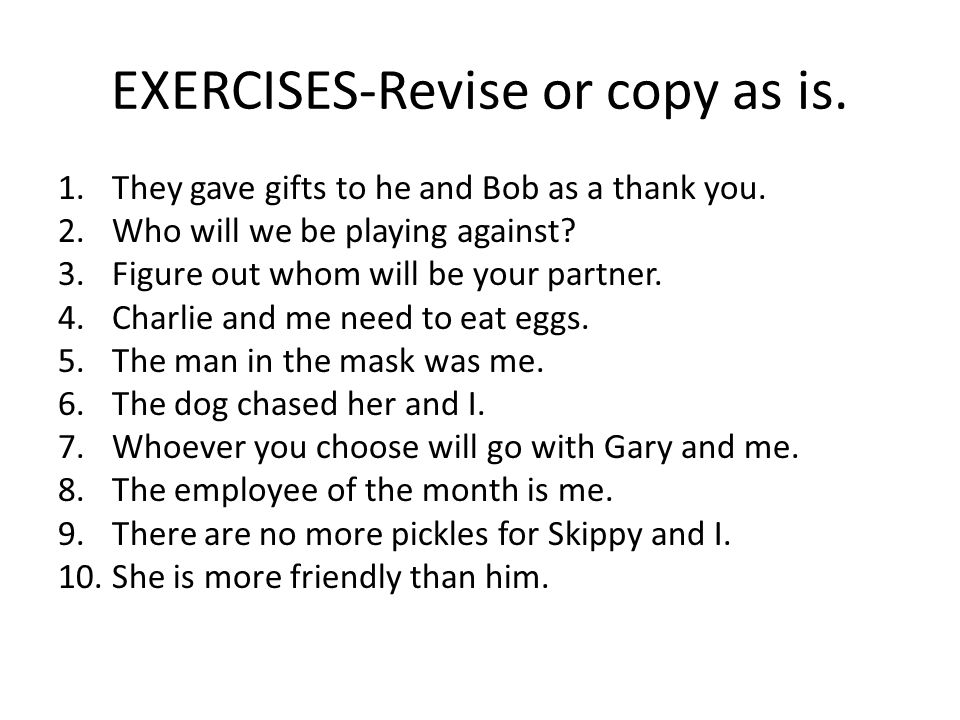 EXERCISES-Revise or copy as is. 1.They gave gifts to he and Bob as a thank you.