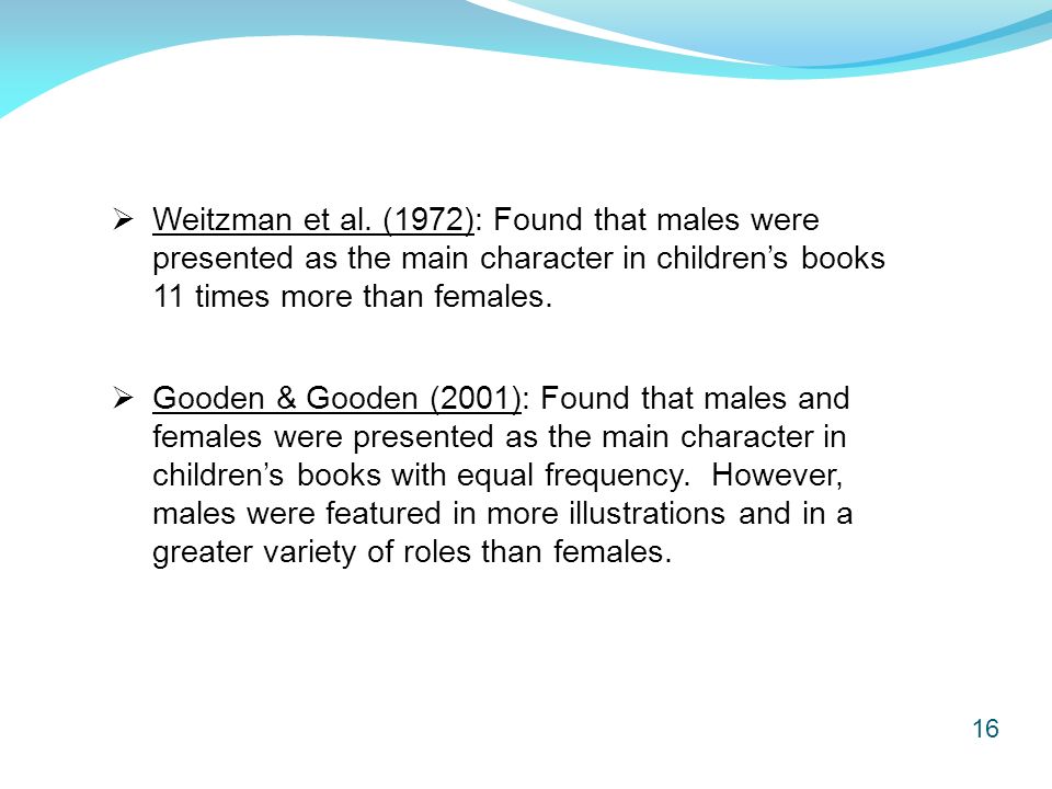16  Gooden & Gooden (2001): Found that males and females were presented as the main character in children’s books with equal frequency.