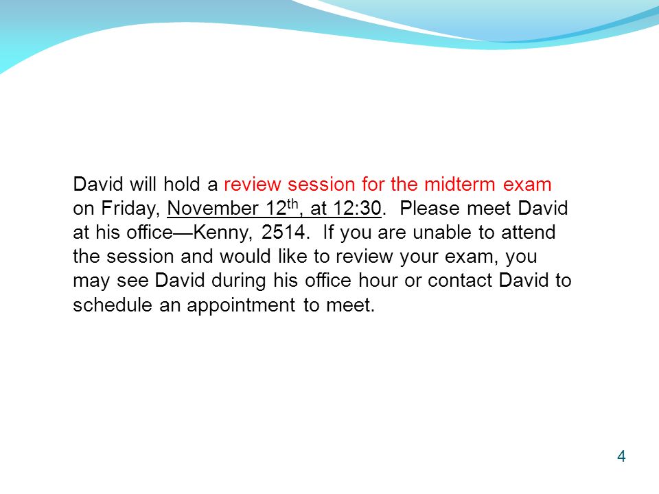 4 David will hold a review session for the midterm exam on Friday, November 12 th, at 12:30.